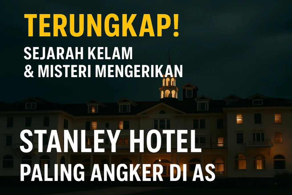 Stanley hotel sejarah penuh teror dan misteri kelam yang belum terpecahkan